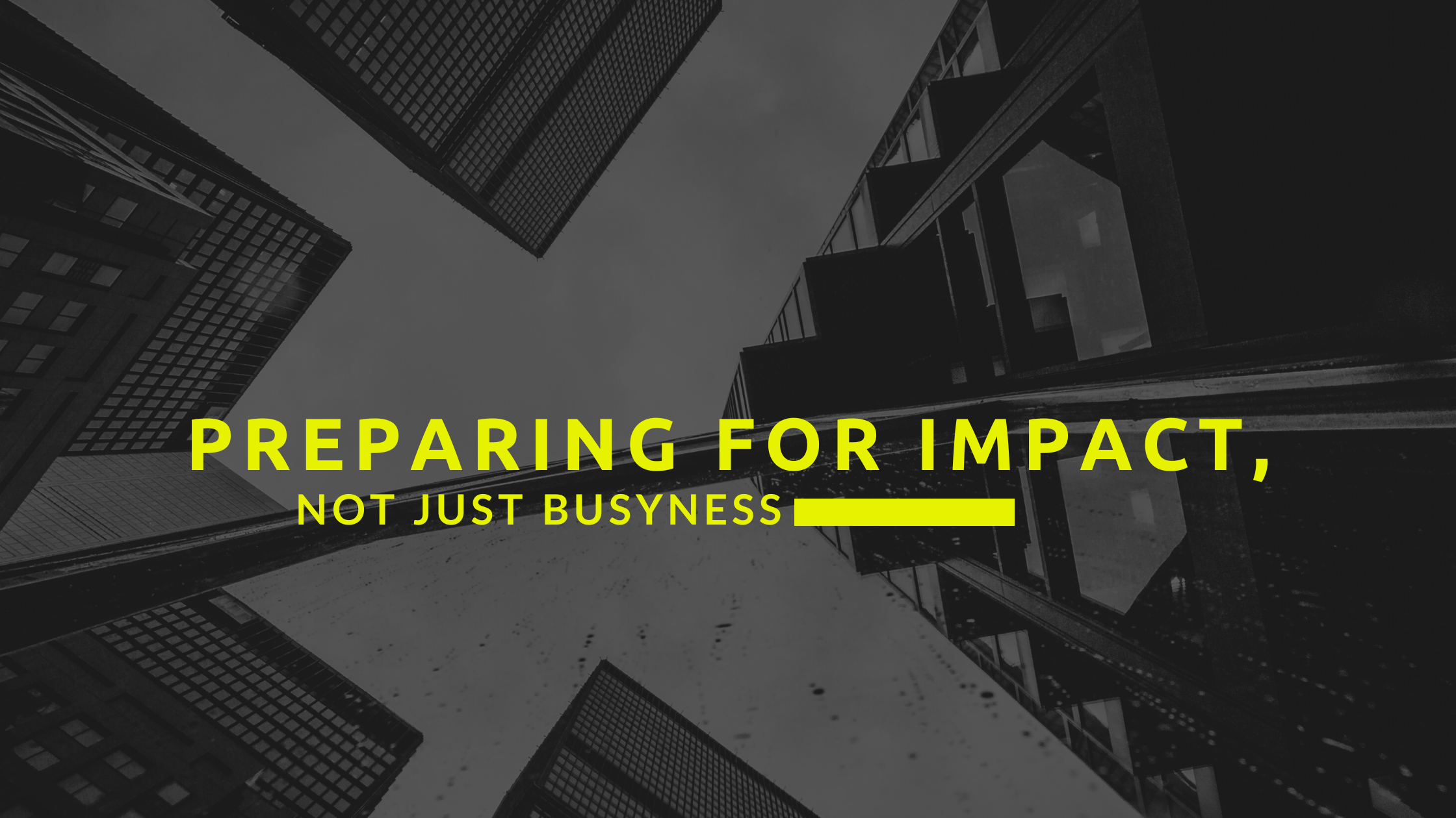 Preparing for Impact, Not Just Busyness