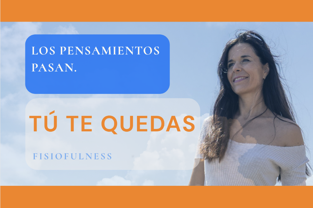 Los pensamientos pasan. Tú te quedas. Fisiofulness