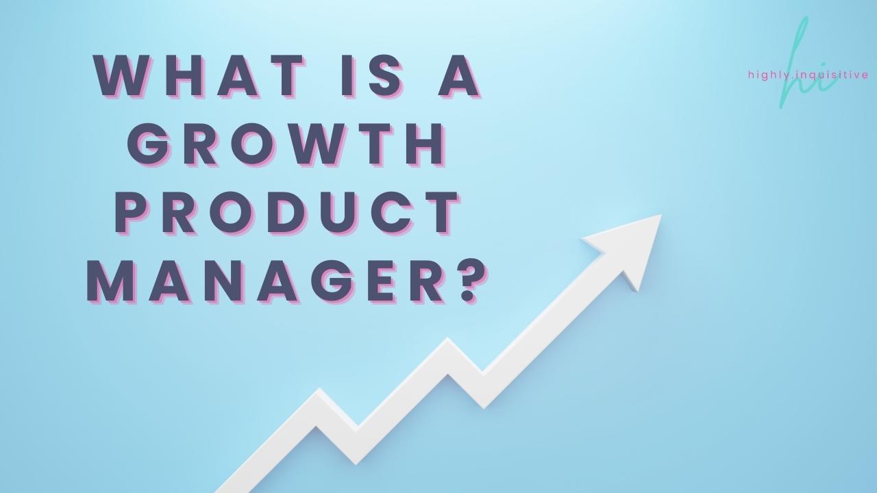 Unlocking Success as a Growth Product Manager