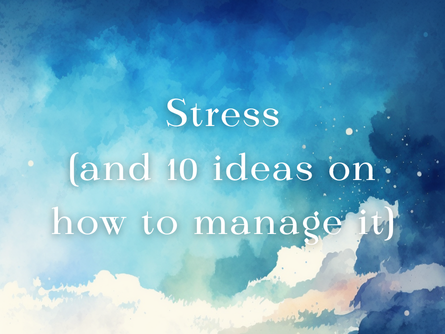 Stress (and 10 ideas on how to manage it)