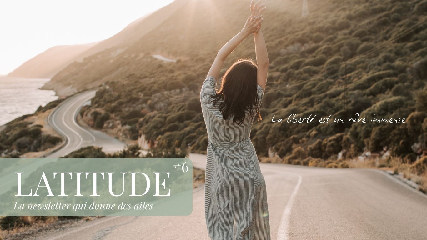 Latitude n°6 — Se sentir libre, c'est... ne rien prévoir