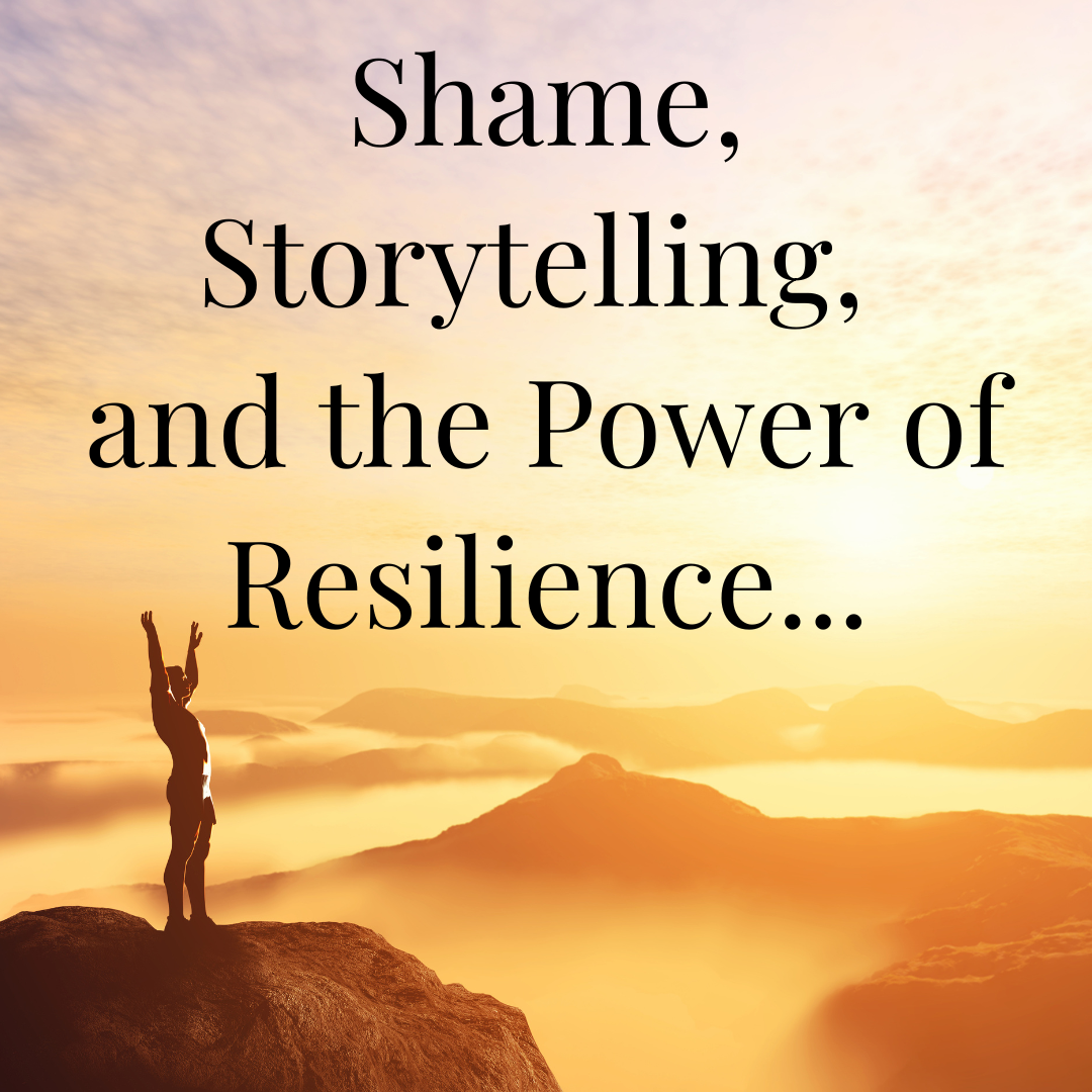 Shame, Storytelling, and the Power of Resilience