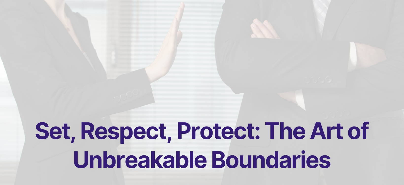 Set, Respect, Protect: The Art of Unbreakable Boundaries