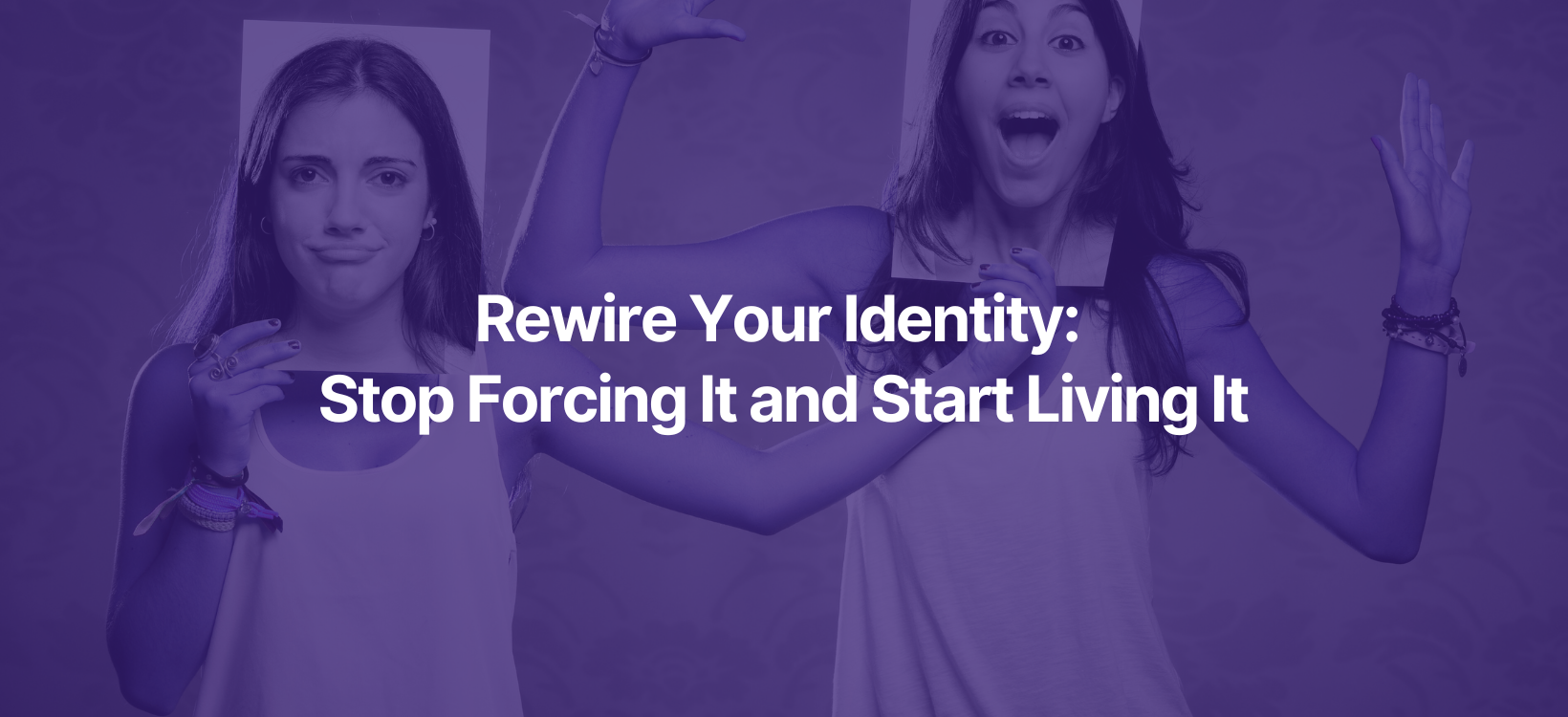 Rewire Your Identity: Stop Forcing It and Start Living It