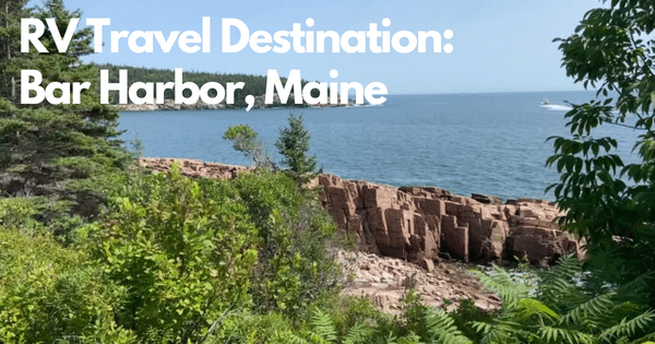 RV Road Trip Destination: Bar Harbor, Maine