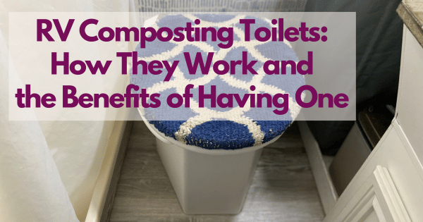 RV Composting Toilets: How They Work and the Benefits of Having One