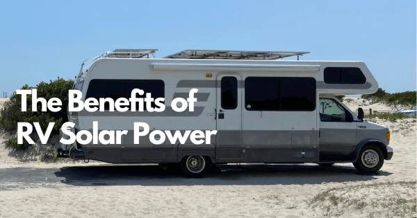 7 Benefits of Having Solar Power in An RV