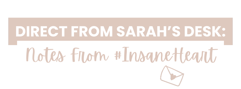 Direct from Sarah's Desk: Notes from #InsaneHeart