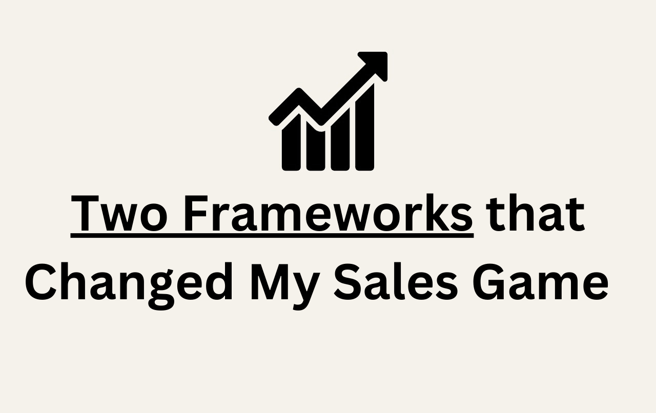 2 Simple Frameworks That Changed the Way I Do Sales