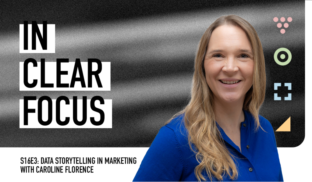 In Clear Focus: Data Storytelling in Marketing with Caroline Florence