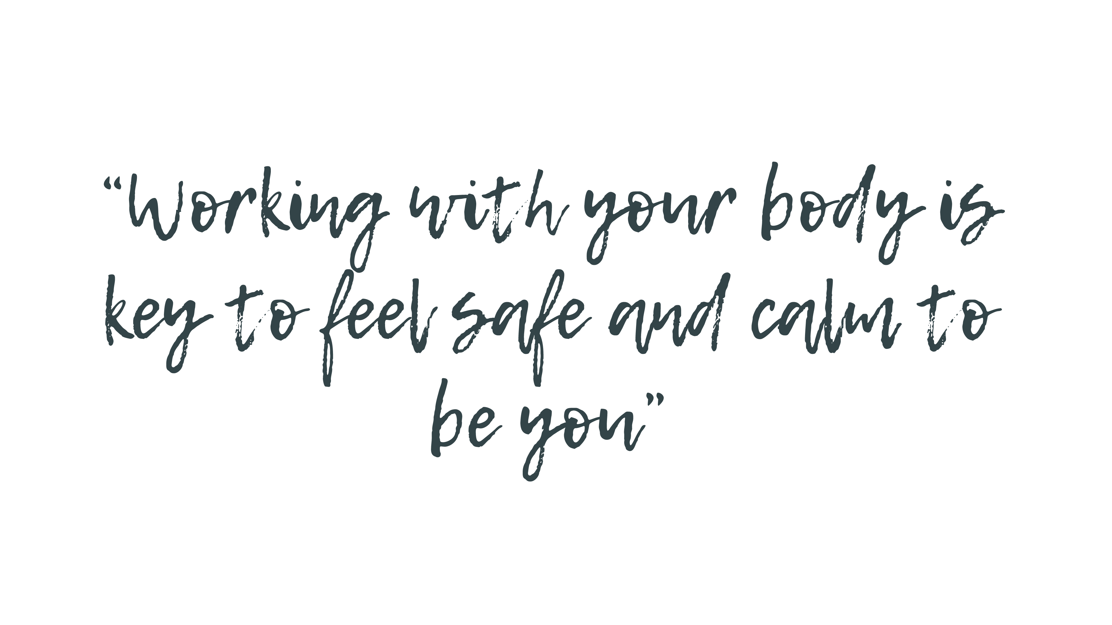 Statement: Connecting with your body is key to feel safe and calm to be you