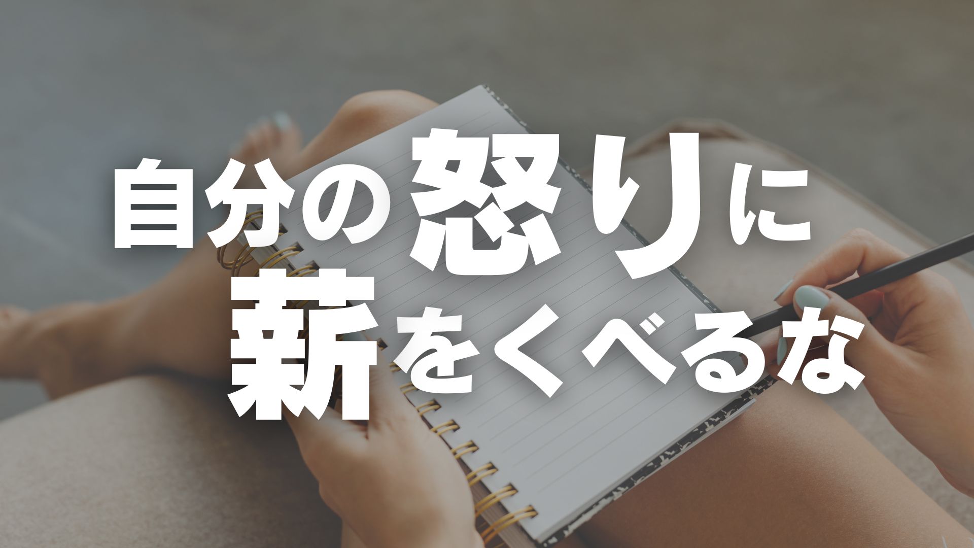 ノートに書くほどイライラする？燃える感情に薪をくべないための「心の筋トレ」 。