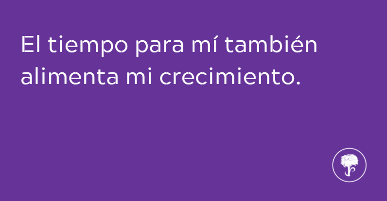 Tiempo para crecer y volver a encontrarte contigo
