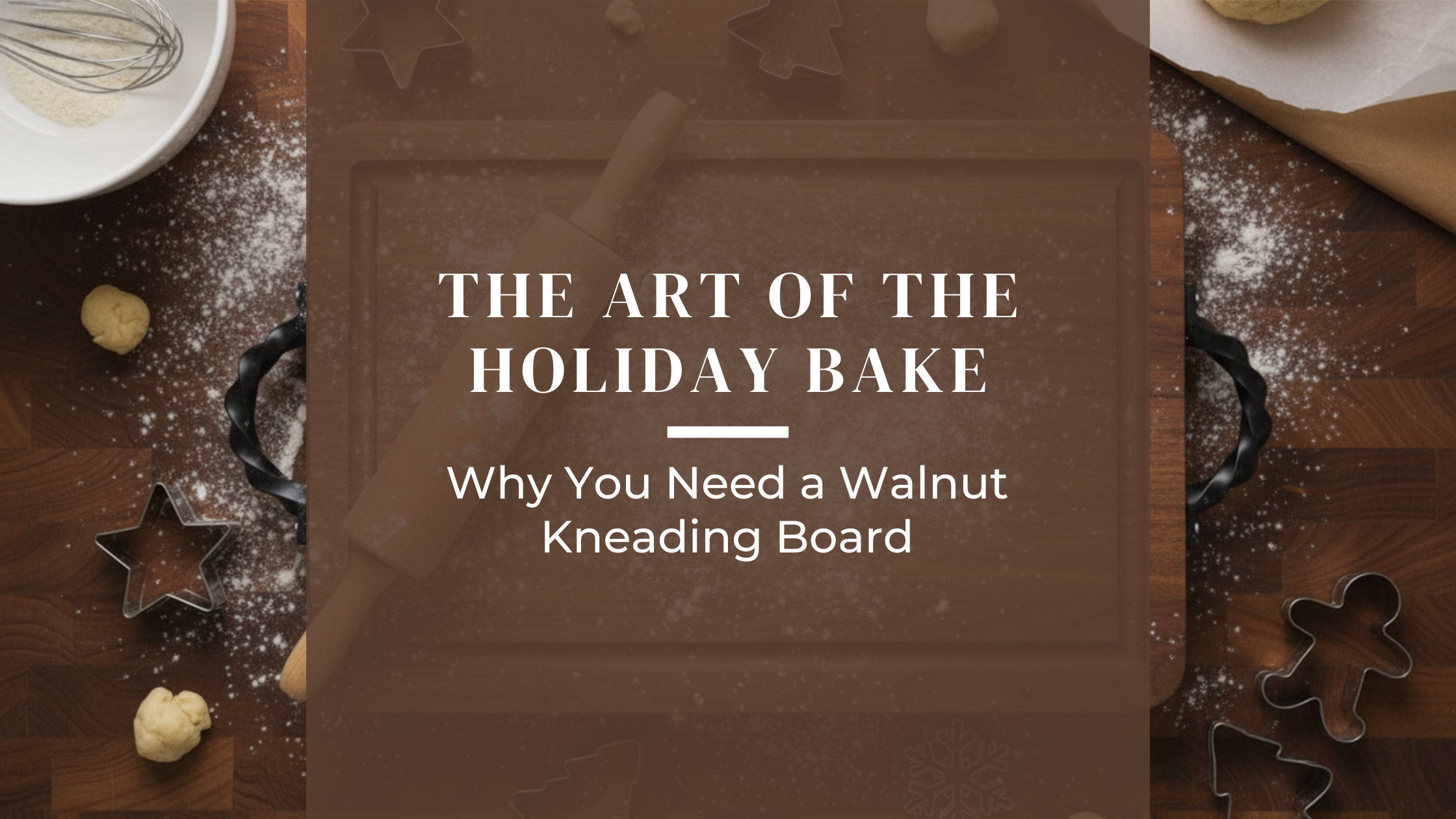 The Art of the Holiday Bake: Why You Need a Walnut Kneading Board