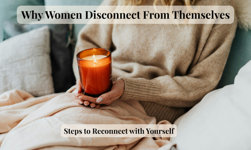 Why Women Disconnect From Themselves