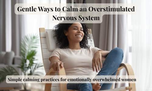 Gentle Ways to Calm an Overstimulated Nervous System