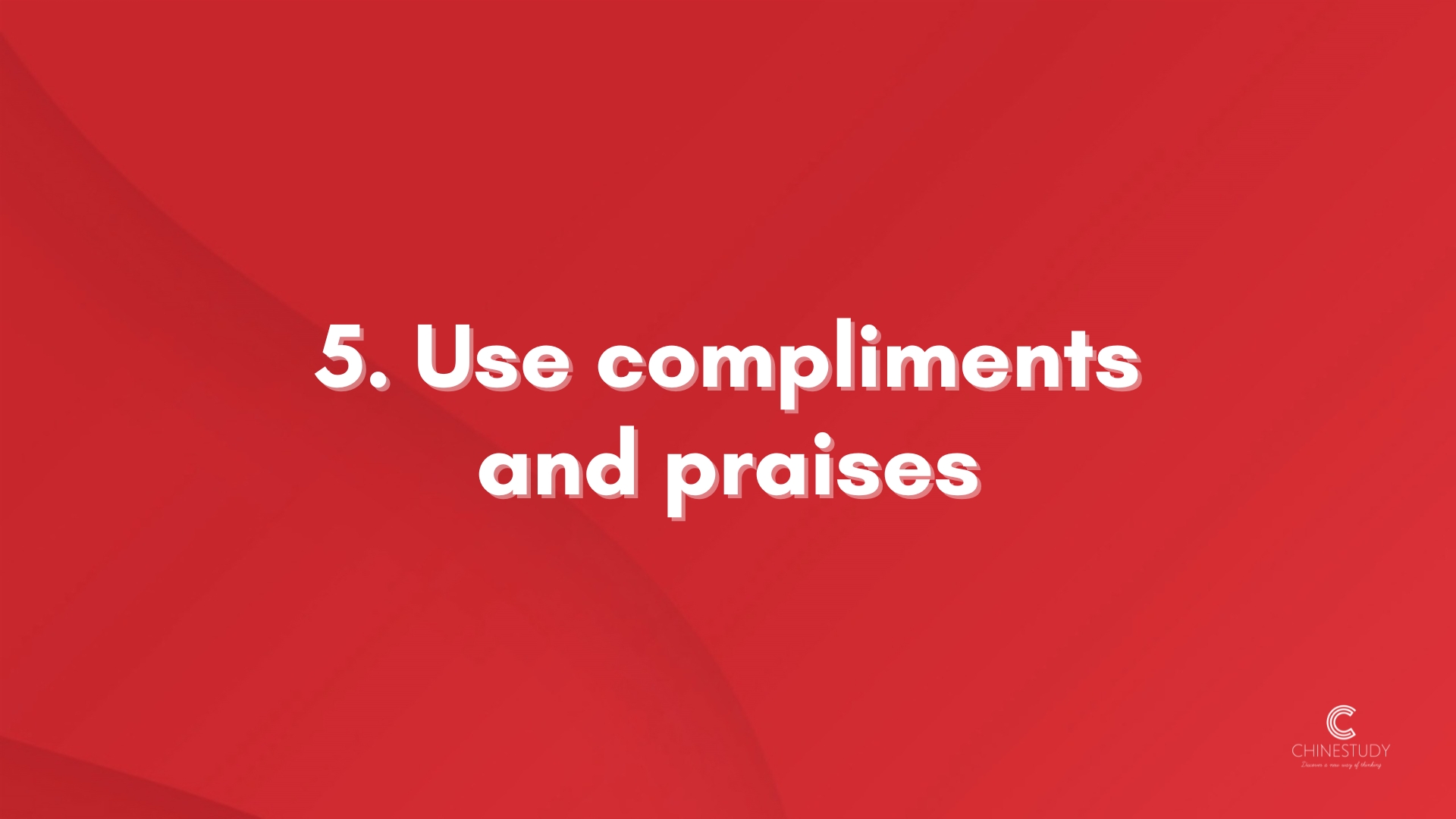 5. Use compliments  and praises