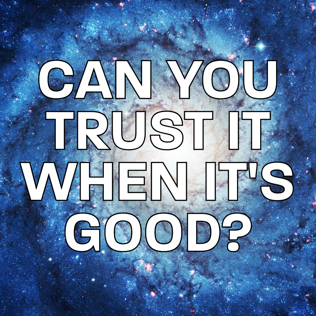 Can You Trust it When it's Good?