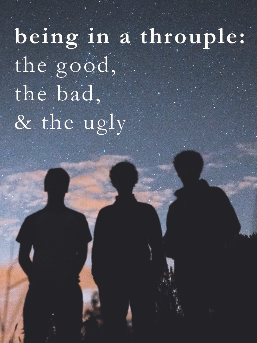 being in a throuple: the good, the bad, and the ugly